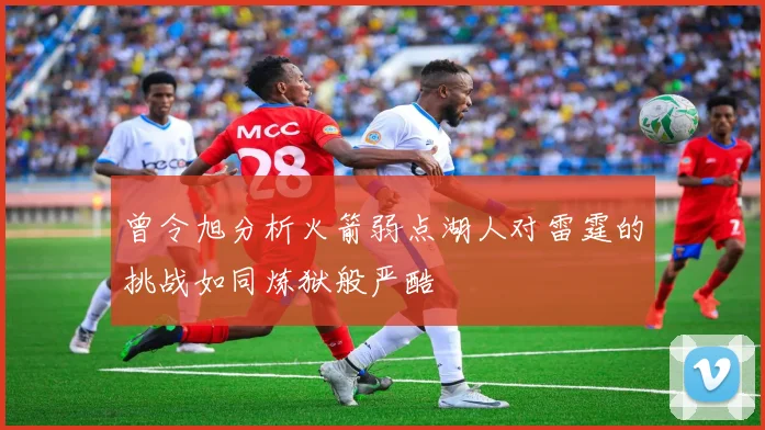 曾令旭分析火箭弱点湖人对雷霆的挑战如同炼狱般严酷