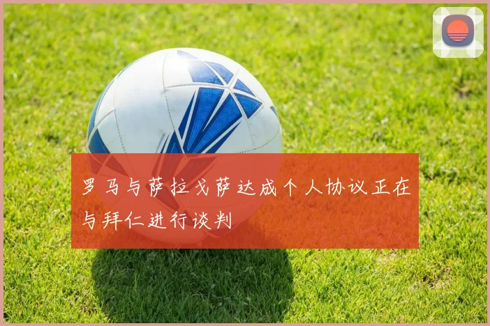 罗马与萨拉戈萨达成个人协议正在与拜仁进行谈判